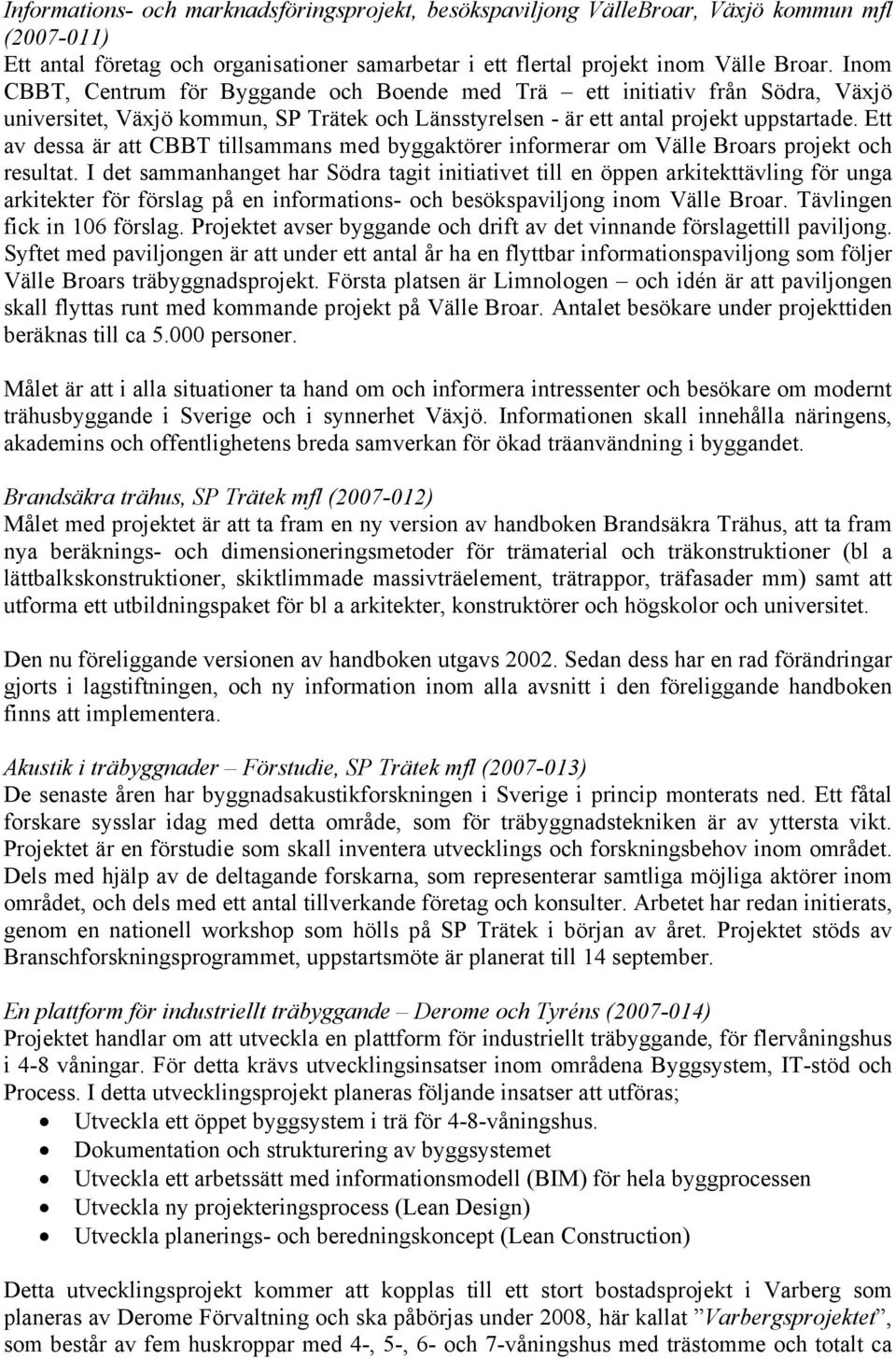 Ett av dessa är att CBBT tillsammans med byggaktörer informerar om Välle Broars projekt och resultat.