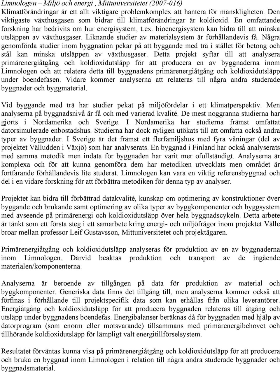 bioenergisystem kan bidra till att minska utsläppen av växthusgaser. Liknande studier av materialsystem är förhållandevis få.