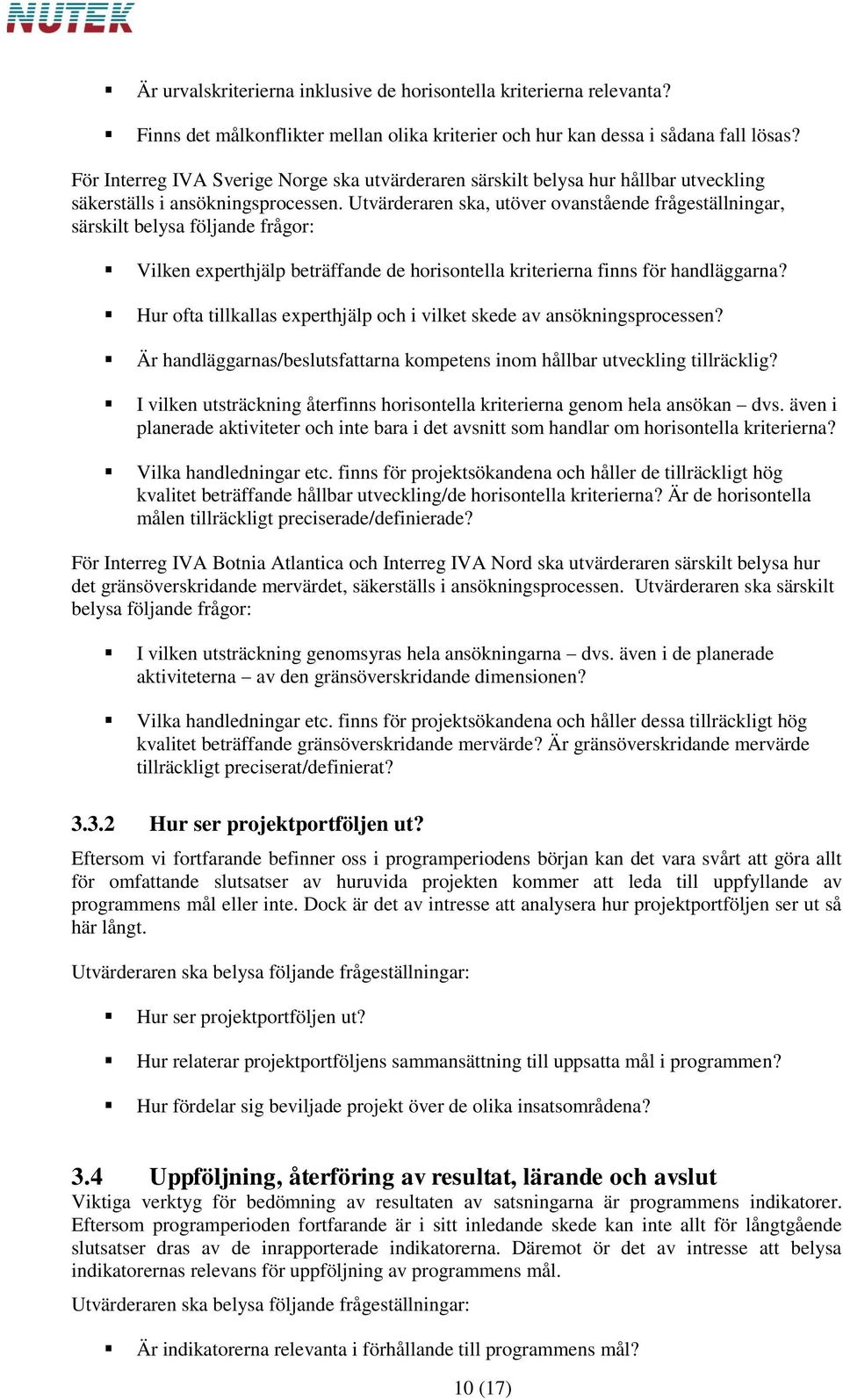 Utvärderaren ska, utöver ovanstående frågeställningar, särskilt belysa följande frågor: Vilken experthjälp beträffande de horisontella kriterierna finns för handläggarna?