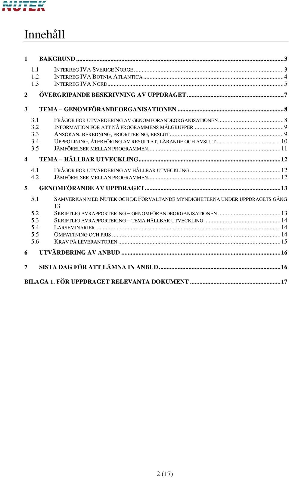 3 ANSÖKAN, BEREDNING, PRIORITERING, BESLUT... 9 3.4 UPPFÖLJNING, ÅTERFÖRING AV RESULTAT, LÄRANDE OCH AVSLUT... 10 3.5 JÄMFÖRELSER MELLAN PROGRAMMEN... 11 4 TEMA HÅLLBAR UTVECKLING... 12 4.