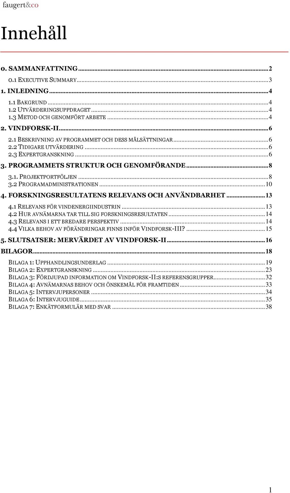 ..10 4. FORSKNINGSRESULTATENS RELEVANS OCH ANVÄNDBARHET...13 4.1 RELEVANS FÖR VINDENERGIINDUSTRIN...13 4.2 HUR AVNÄMARNA TAR TILL SIG FORSKNINGSRESULTATEN...14 4.3 RELEVANS I ETT BREDARE PERSPEKTIV.