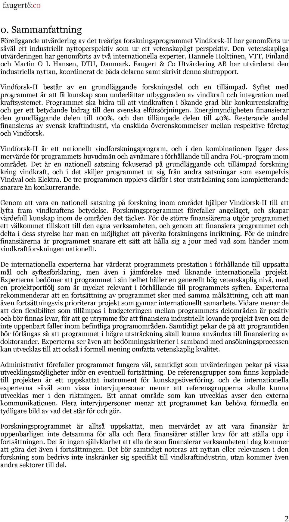 Faugert & Co Utvärdering AB har utvärderat den industriella nyttan, koordinerat de båda delarna samt skrivit denna slutrapport. Vindforsk-II består av en grundläggande forskningsdel och en tillämpad.