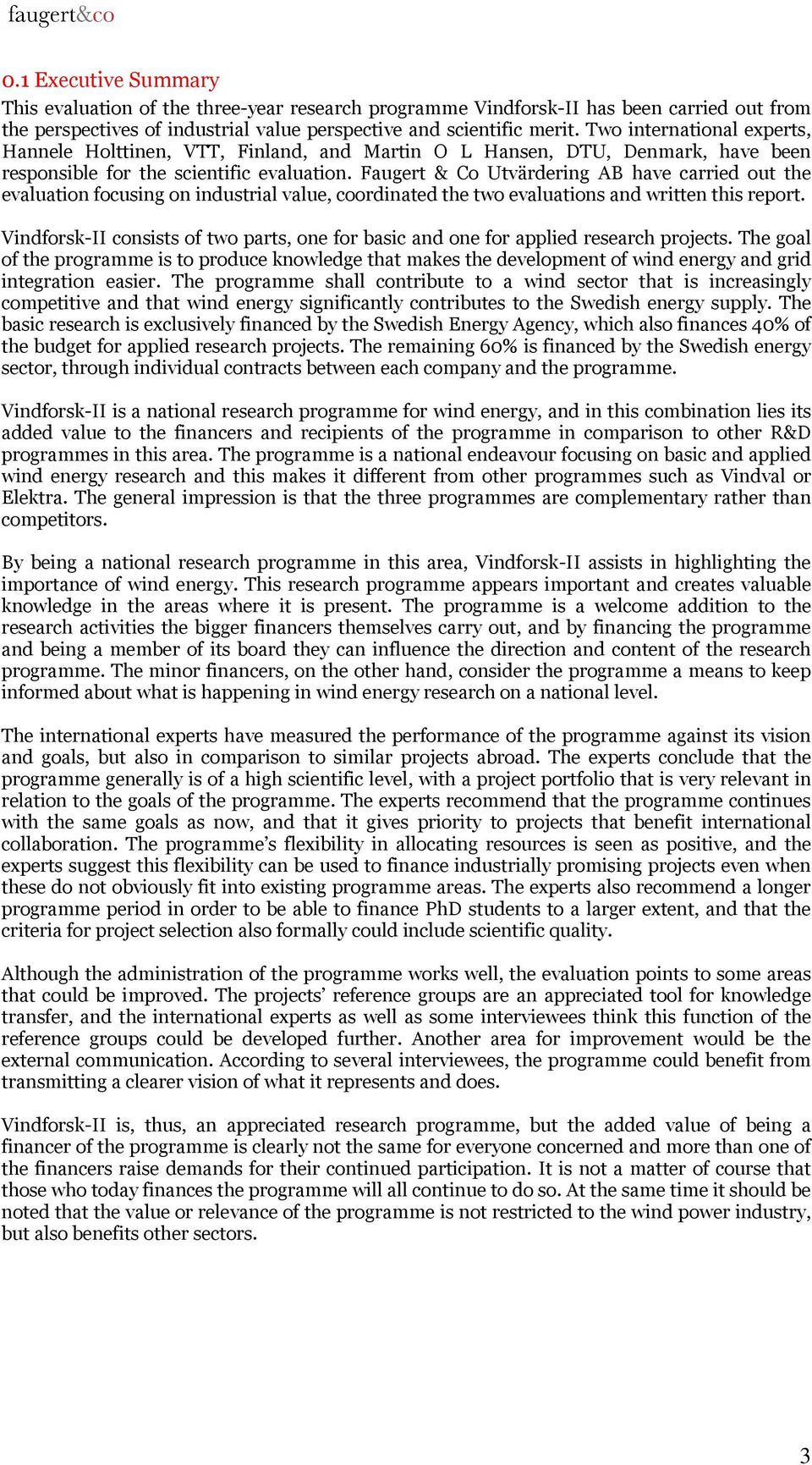 Faugert & Co Utvärdering AB have carried out the evaluation focusing on industrial value, coordinated the two evaluations and written this report.