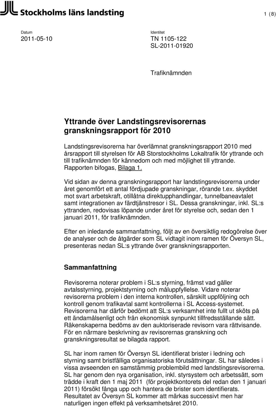 Vid sidan av denna granskningsrapport har landstingsrevisorerna under året genomfört ett antal fördjupade granskningar, rörande t.ex.