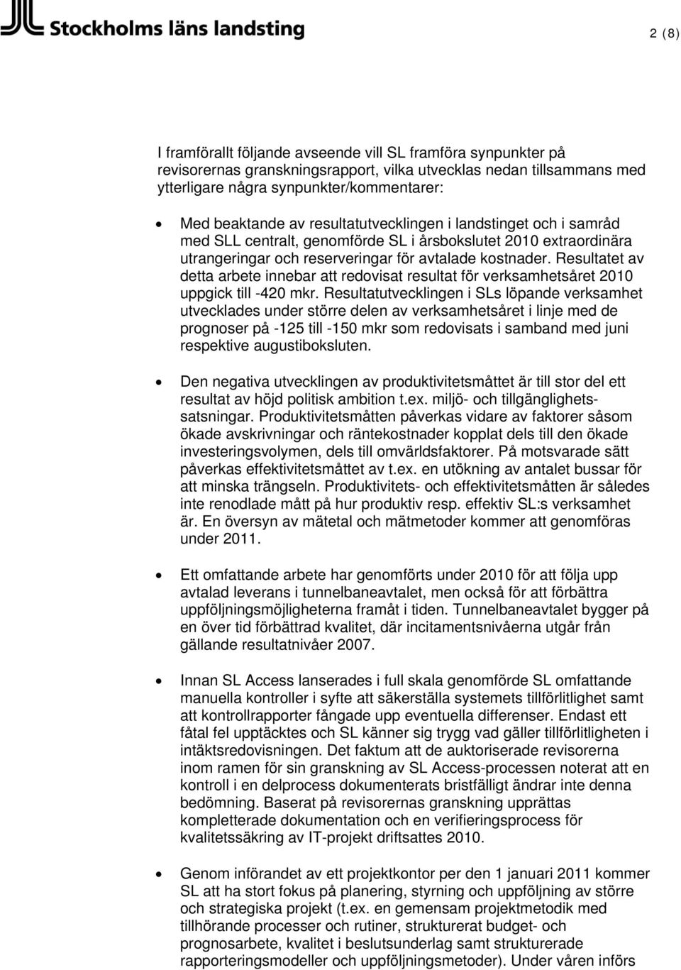 Resultatet av detta arbete innebar att redovisat resultat för verksamhetsåret 2010 uppgick till -420 mkr.