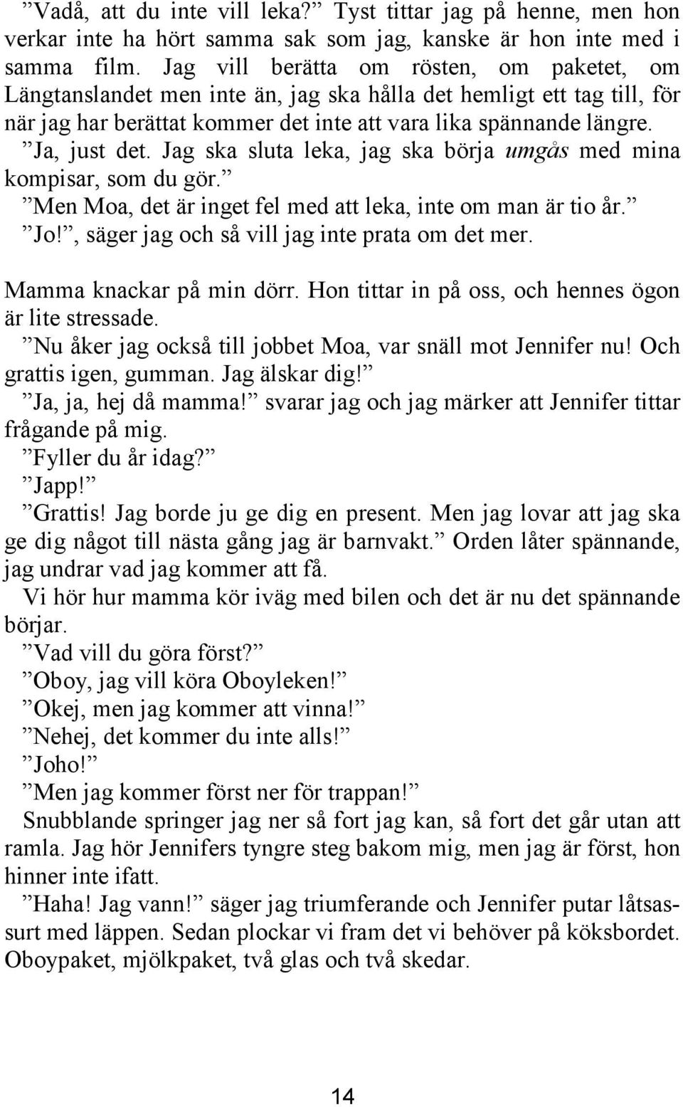 Jag ska sluta leka, jag ska börja umgås med mina kompisar, som du gör. Men Moa, det är inget fel med att leka, inte om man är tio år. Jo!, säger jag och så vill jag inte prata om det mer.