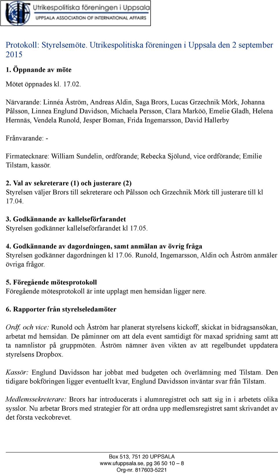 Jesper Boman, Frida Ingemarsson, David Hallerby Frånvarande: - Firmatecknare: William Sundelin, ordförande; Rebecka Sjölund, vice ordförande; Emilie Tilstam, kassör. 2.