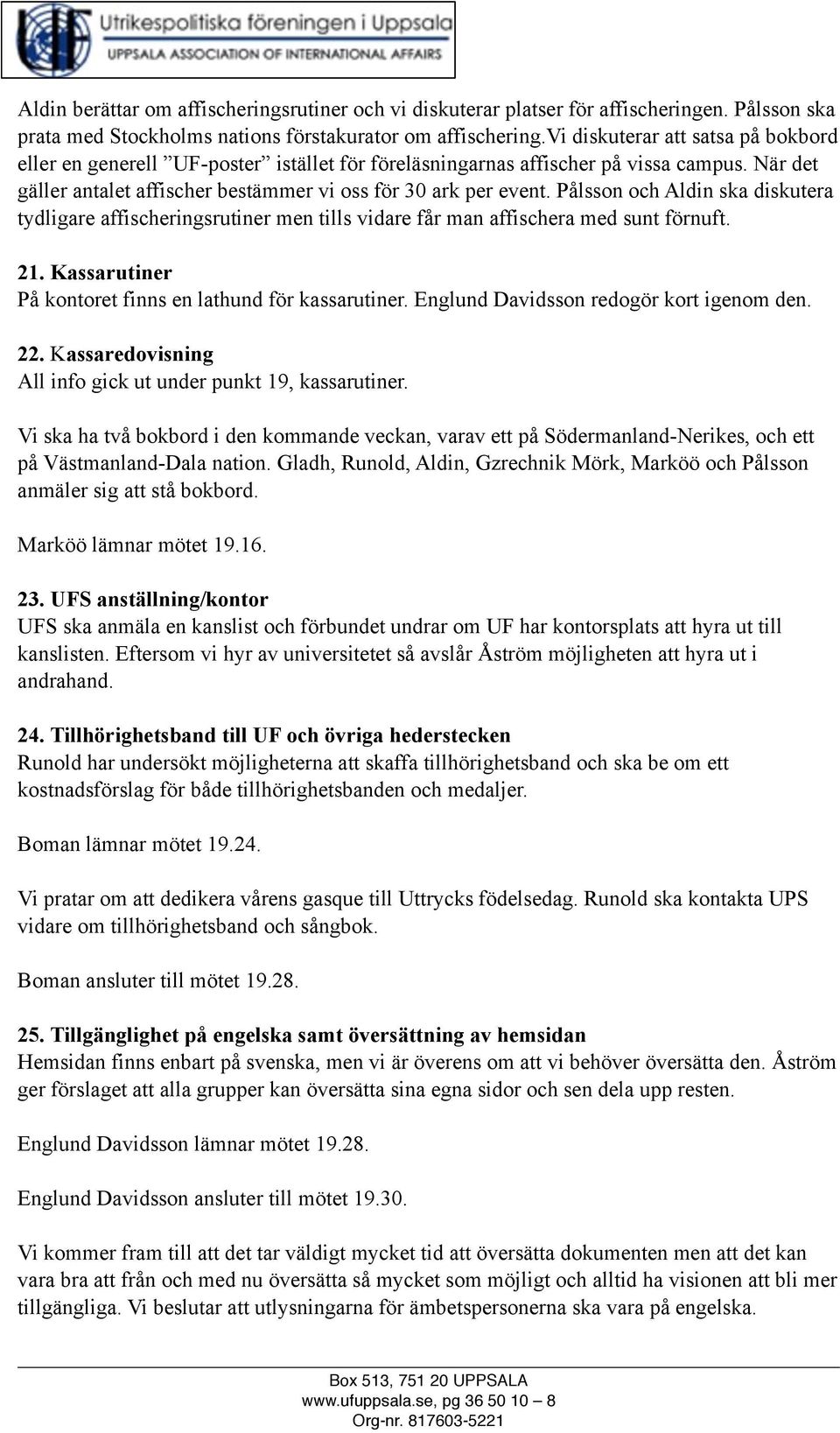 Pålsson och Aldin ska diskutera tydligare affischeringsrutiner men tills vidare får man affischera med sunt förnuft. 21. Kassarutiner På kontoret finns en lathund för kassarutiner.