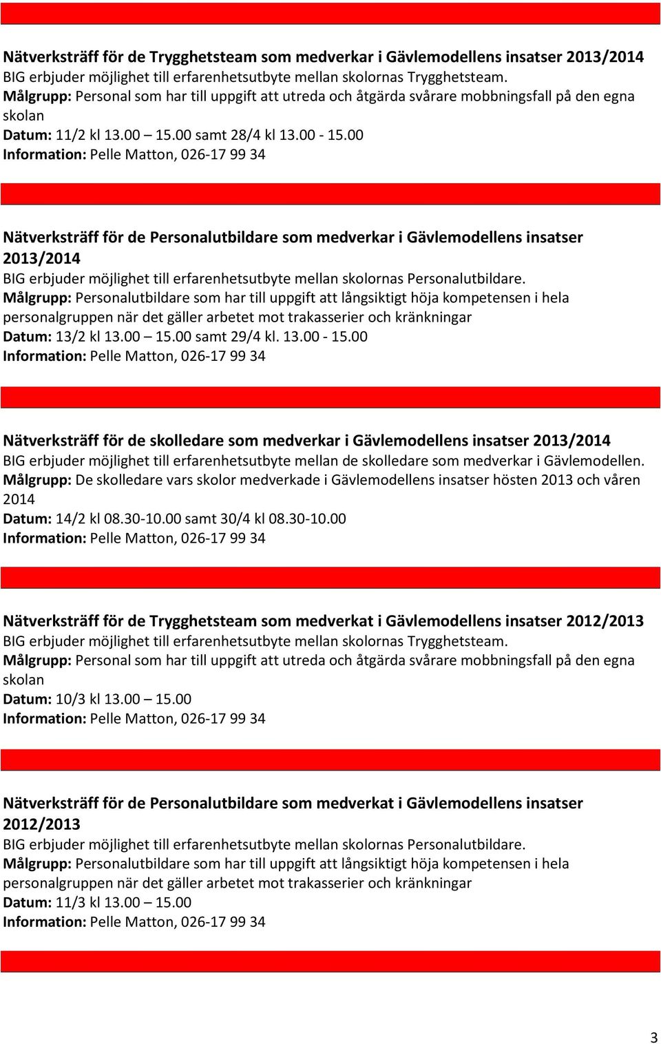 00 Nätverksträff för de Personalutbildare som medverkar i Gävlemodellens insatser 2013/2014 BIG erbjuder möjlighet till erfarenhetsutbyte mellan skolornas Personalutbildare.