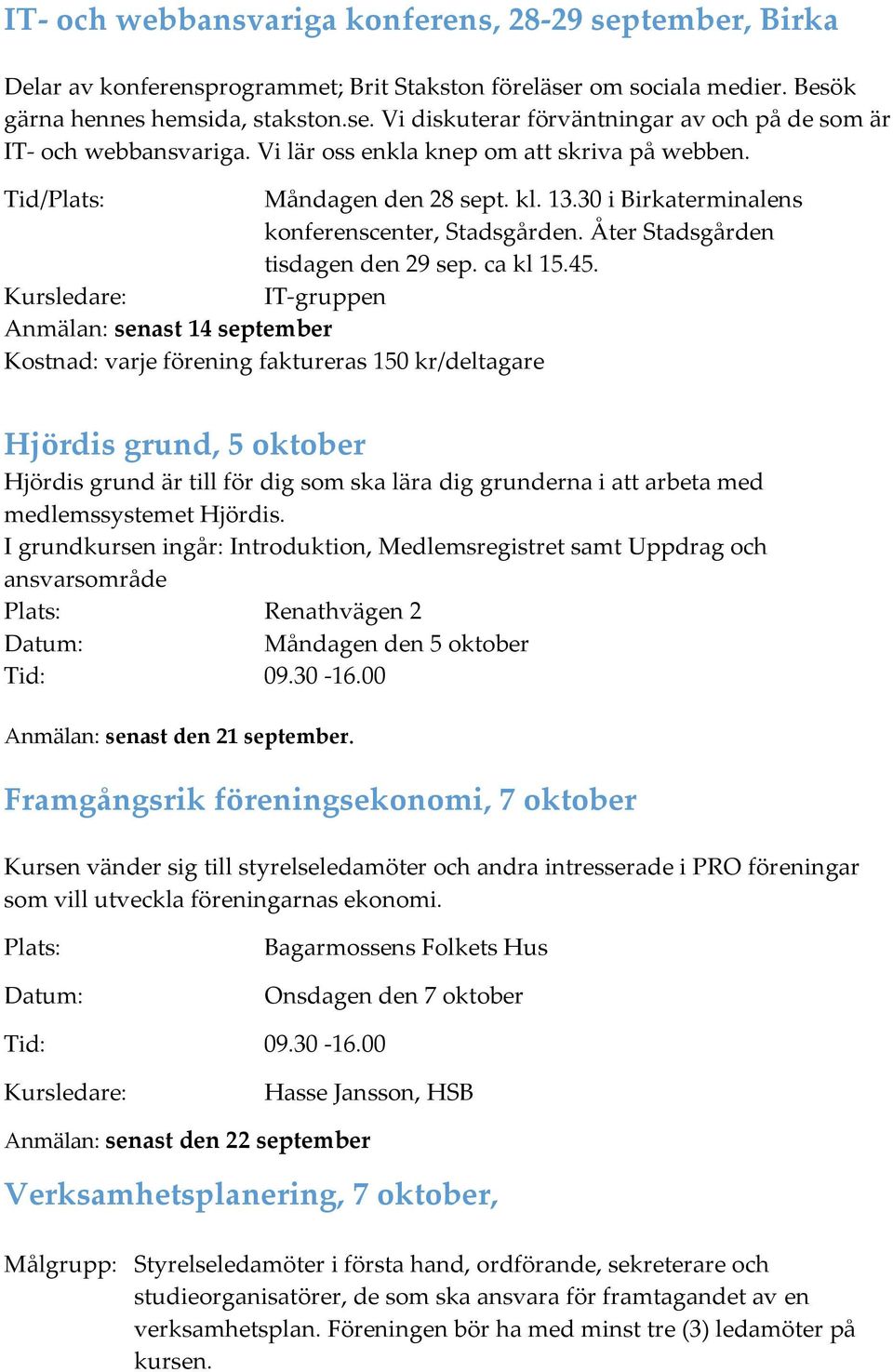 IT-gruppen Anmälan: senast 14 september Kostnad: varje förening faktureras 150 kr/deltagare Hjördis grund, 5 oktober Hjördis grund är till för dig som ska lära dig grunderna i att arbeta med