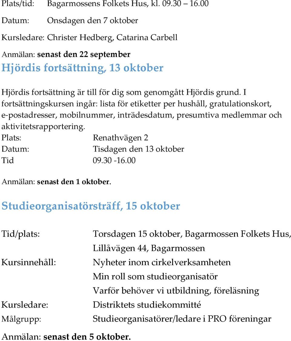 I fortsättningskursen ingår: lista för etiketter per hushåll, gratulationskort, e-postadresser, mobilnummer, inträdesdatum, presumtiva medlemmar och aktivitetsrapportering.