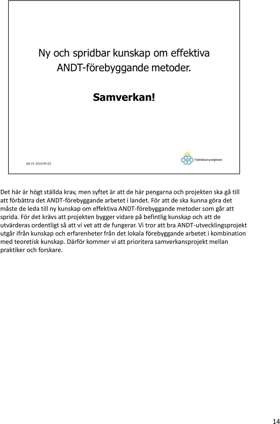 För det krävs att projekten bygger vidare på befintlig kunskap och att de utvärderas ordentligt så att vi vet att de fungerar.