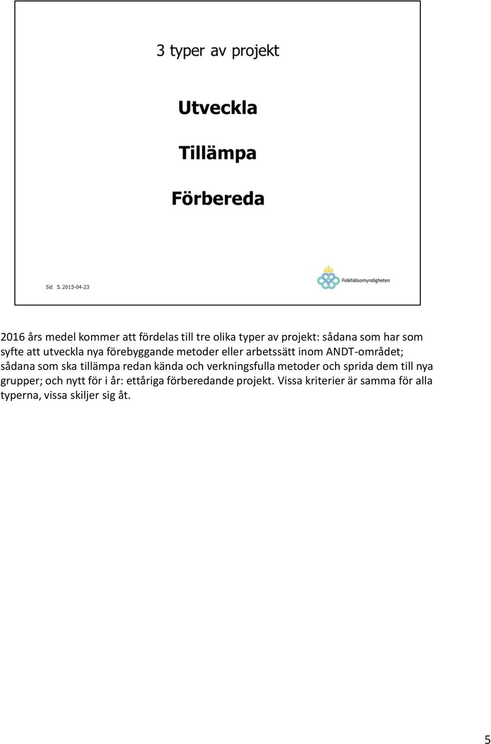 tillämpa redan kända och verkningsfulla metoder och sprida dem till nya grupper; och nytt för