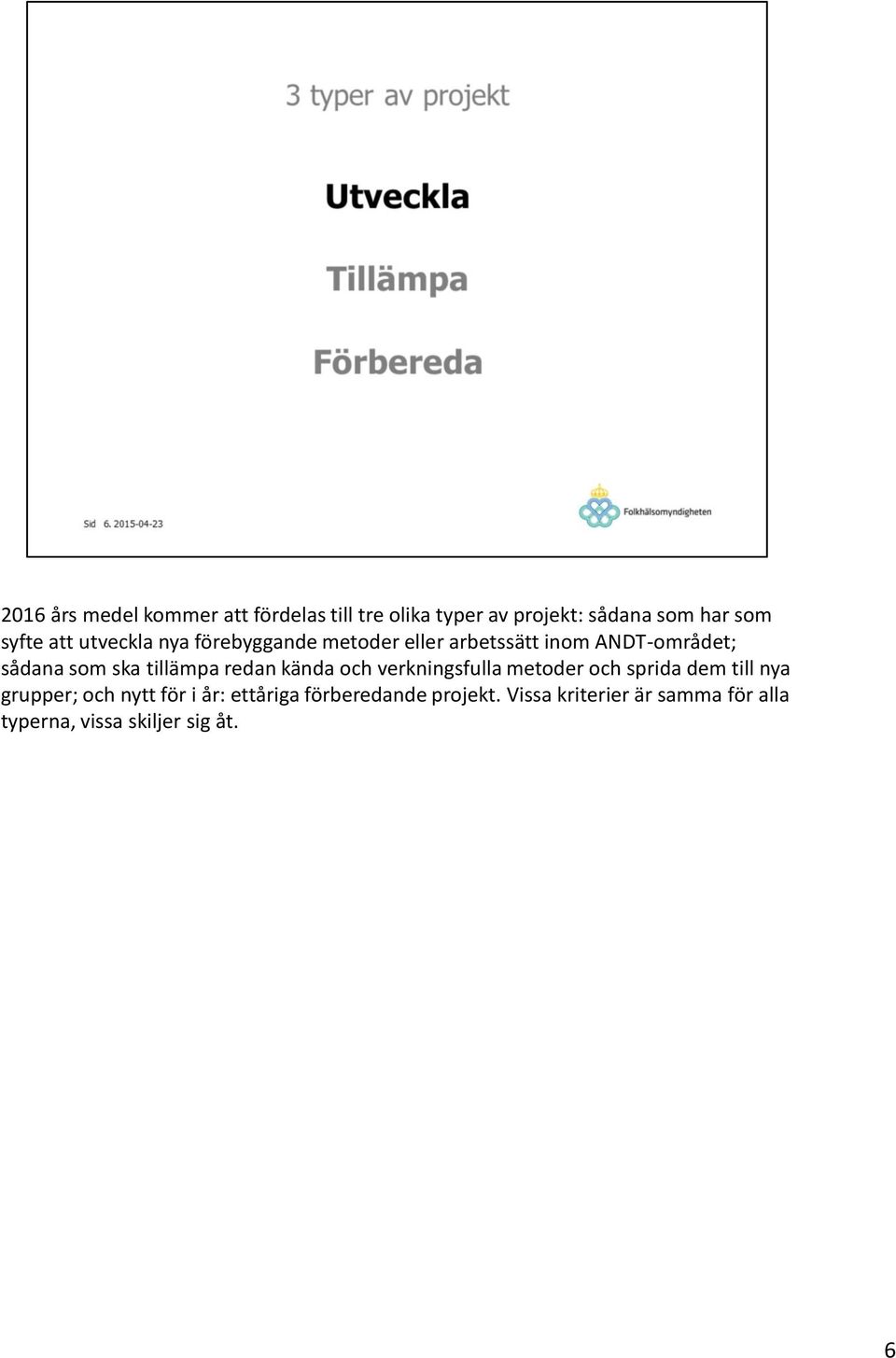 tillämpa redan kända och verkningsfulla metoder och sprida dem till nya grupper; och nytt för