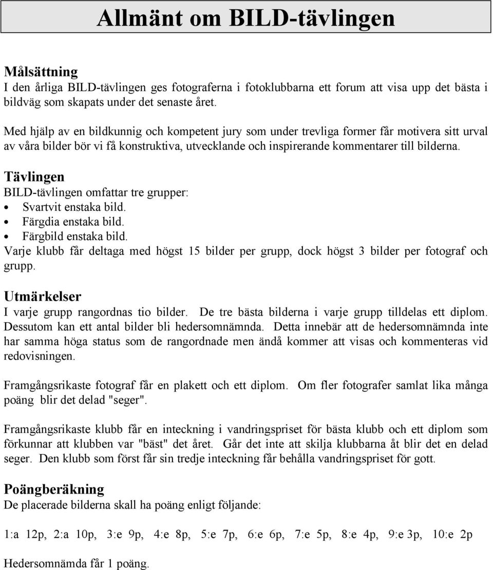 Tävlingen BILD-tävlingen omfattar tre grupper: Svartvit enstaka bild. Färgdia enstaka bild. Färgbild enstaka bild.
