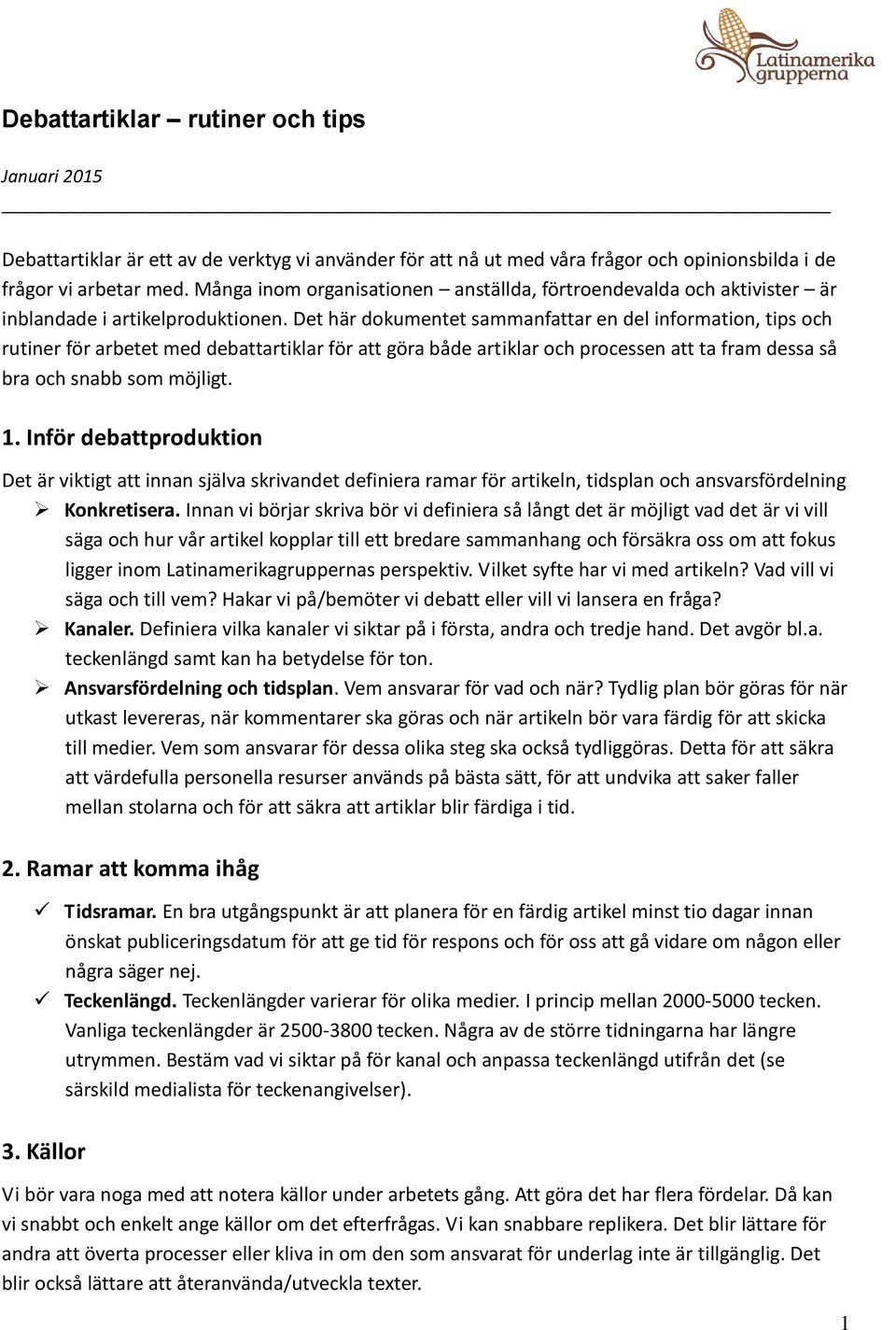 Det här dokumentet sammanfattar en del information, tips och rutiner för arbetet med debattartiklar för att göra både artiklar och processen att ta fram dessa så bra och snabb som möjligt. 1.