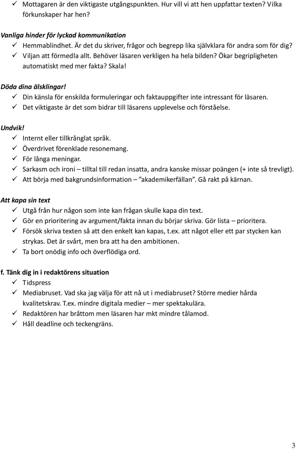 Döda dina älsklingar! Din känsla för enskilda formuleringar och faktauppgifter inte intressant för läsaren. Det viktigaste är det som bidrar till läsarens upplevelse och förståelse. Undvik!