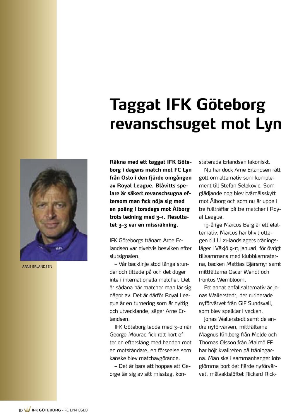 IFK Göteborgs tränare Arne Erlandsen var givetvis besviken efter slutsignalen. Vår backlinje stod långa stunder och tittade på och det duger inte i internationella matcher.