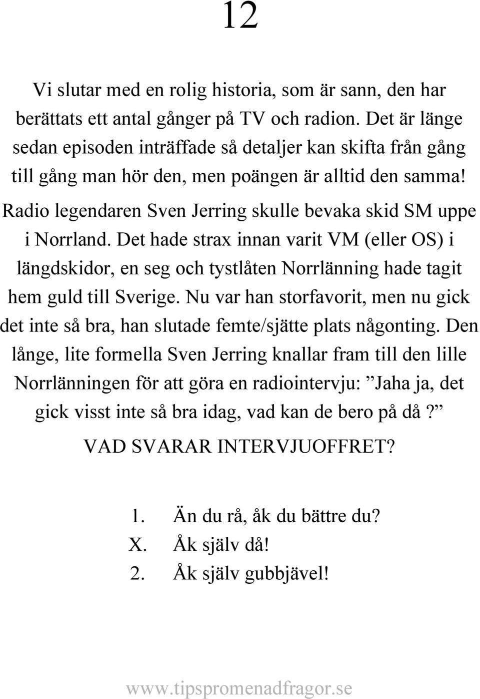 Det hade strax innan varit VM (eller OS) i längdskidor, en seg och tystlåten Norrlänning hade tagit hem guld till Sverige.