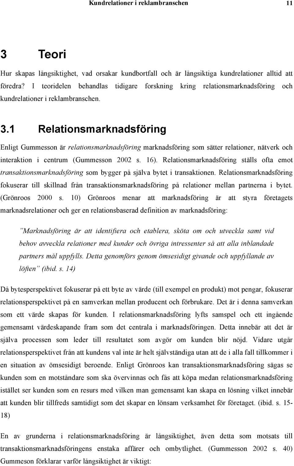 1 Relationsmarknadsföring Enligt Gummesson är relationsmarknadsföring marknadsföring som sätter relationer, nätverk och interaktion i centrum (Gummesson 2002 s. 16).