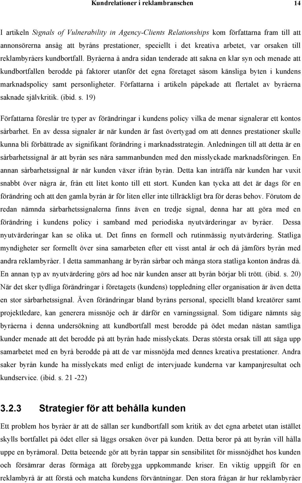 Byråerna å andra sidan tenderade att sakna en klar syn och menade att kundbortfallen berodde på faktorer utanför det egna företaget såsom känsliga byten i kundens marknadspolicy samt personligheter.