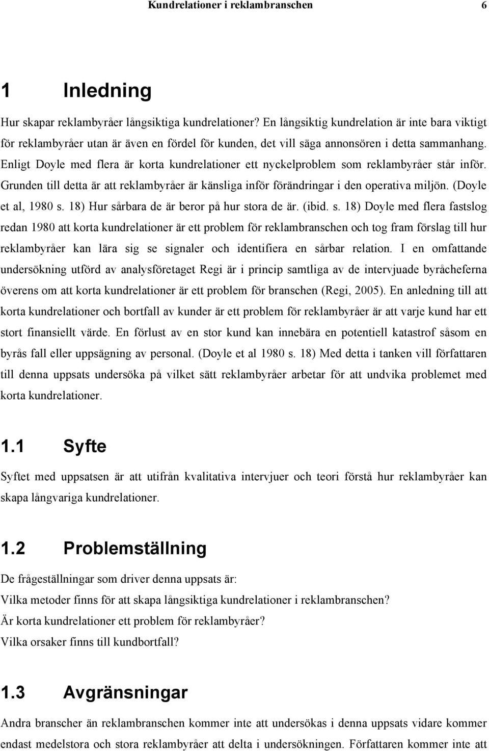 Enligt Doyle med flera är korta kundrelationer ett nyckelproblem som reklambyråer står inför. Grunden till detta är att reklambyråer är känsliga inför förändringar i den operativa miljön.