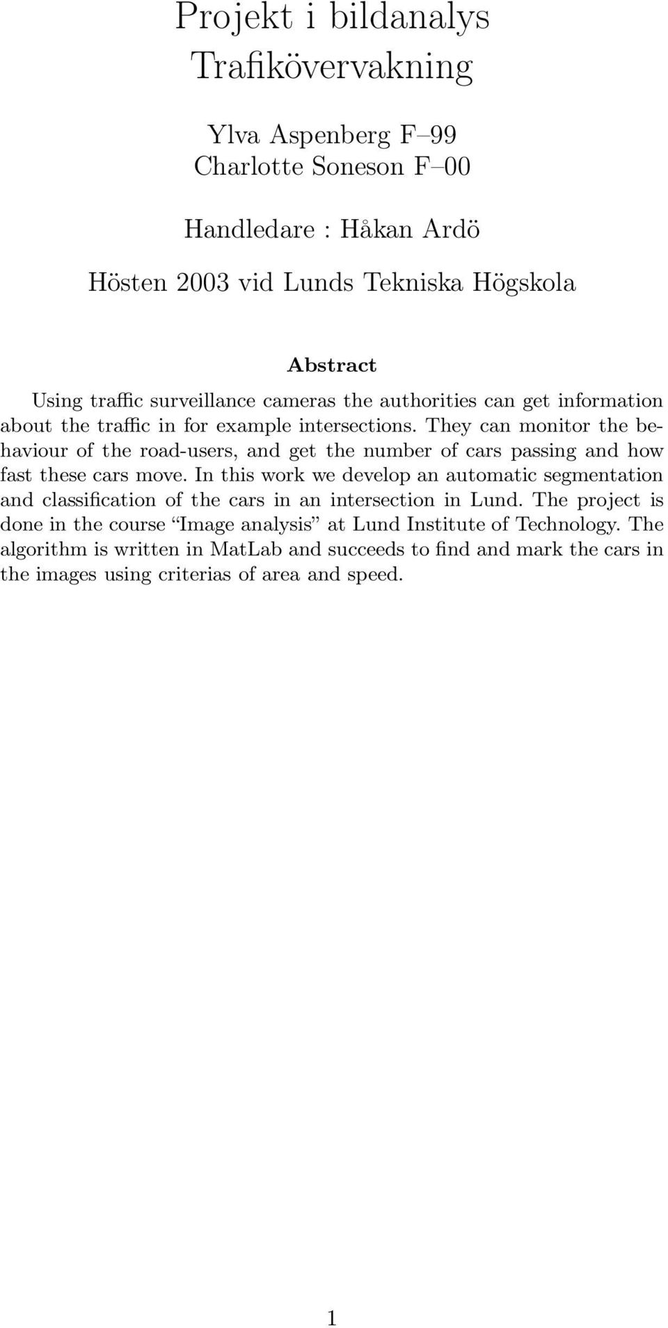 They can monitor the behaviour of the road-users, and get the number of cars passing and how fast these cars move.