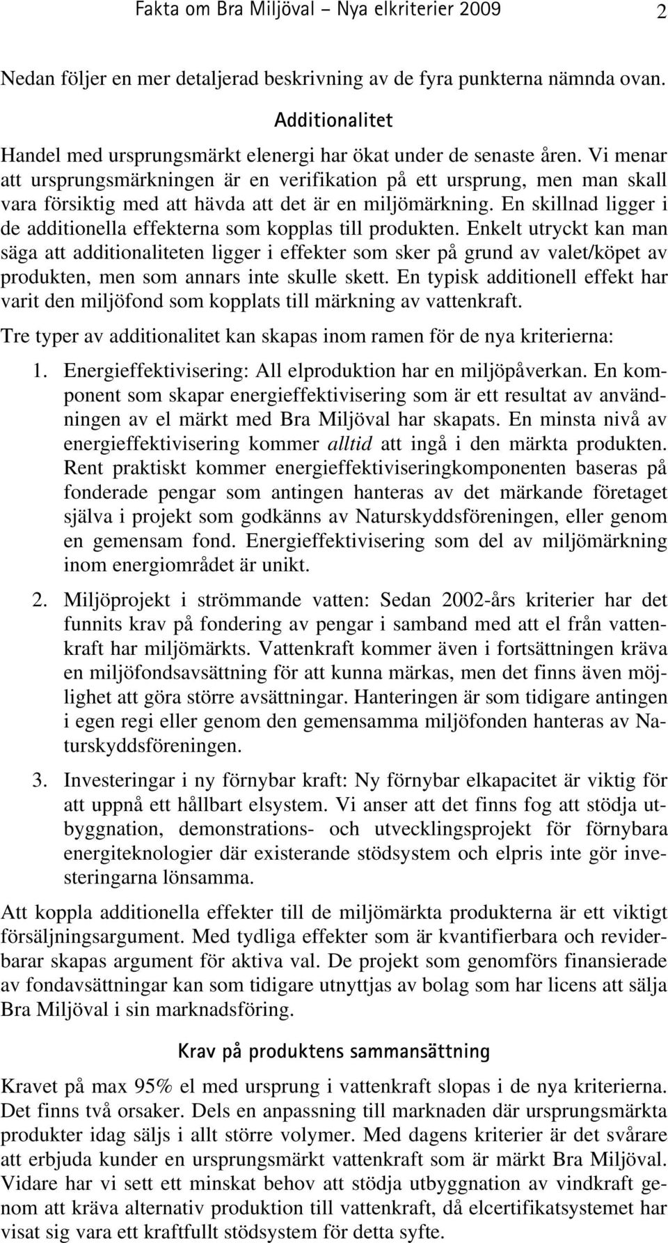 Vi menar att ursprungsmärkningen är en verifikation på ett ursprung, men man skall vara försiktig med att hävda att det är en miljömärkning.