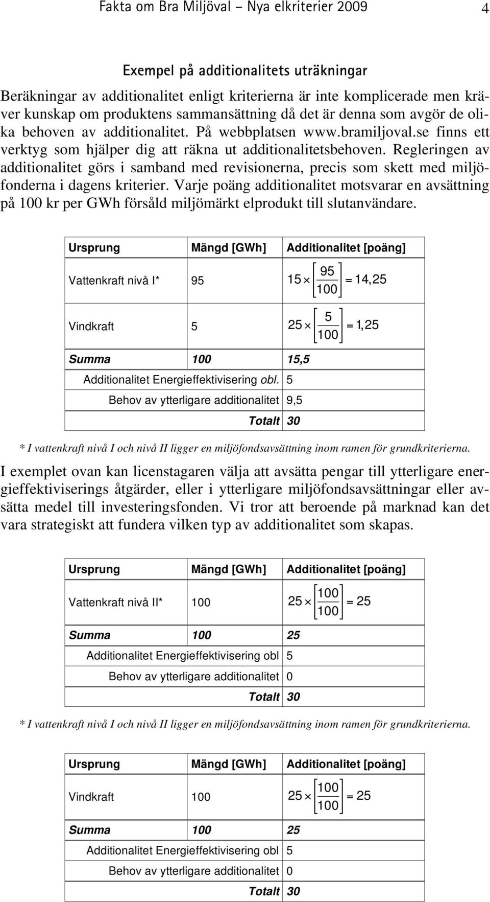 Regleringen av additionalitet görs i samband med revisionerna, precis som skett med miljöfonderna i dagens kriterier.