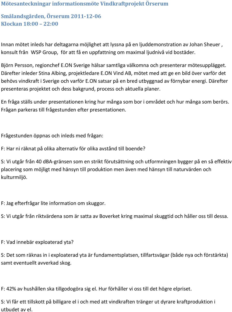 Därefter inleder Stina Albing, projektledare E.ON Vind AB, mötet med att ge en bild över varför det behövs vindkraft i Sverige och varför E.ON satsar på en bred utbyggnad av förnybar energi.