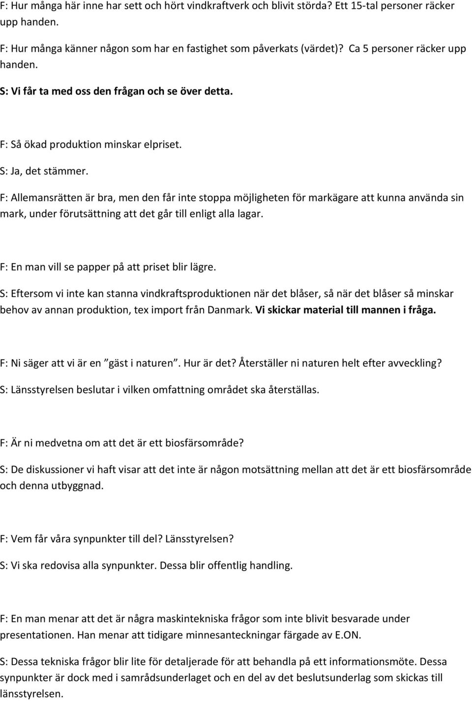 F: Allemansrätten är bra, men den får inte stoppa möjligheten för markägare att kunna använda sin mark, under förutsättning att det går till enligt alla lagar.