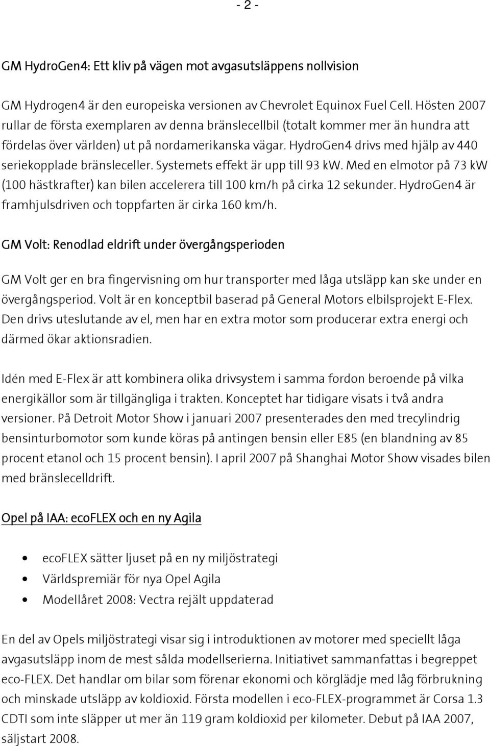 HydroGen4 drivs med hjälp av 440 seriekopplade bränsleceller. Systemets effekt är upp till 93 kw. Med en elmotor på 73 kw (100 hästkrafter) kan bilen accelerera till 100 km/h på cirka 12 sekunder.