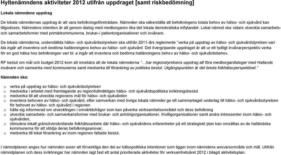 Lokal nämnd ska vidare utveckla samarbetsoch samarbetsformer med primärkommunerna, brukar-/ patientorganisationer och invånare.