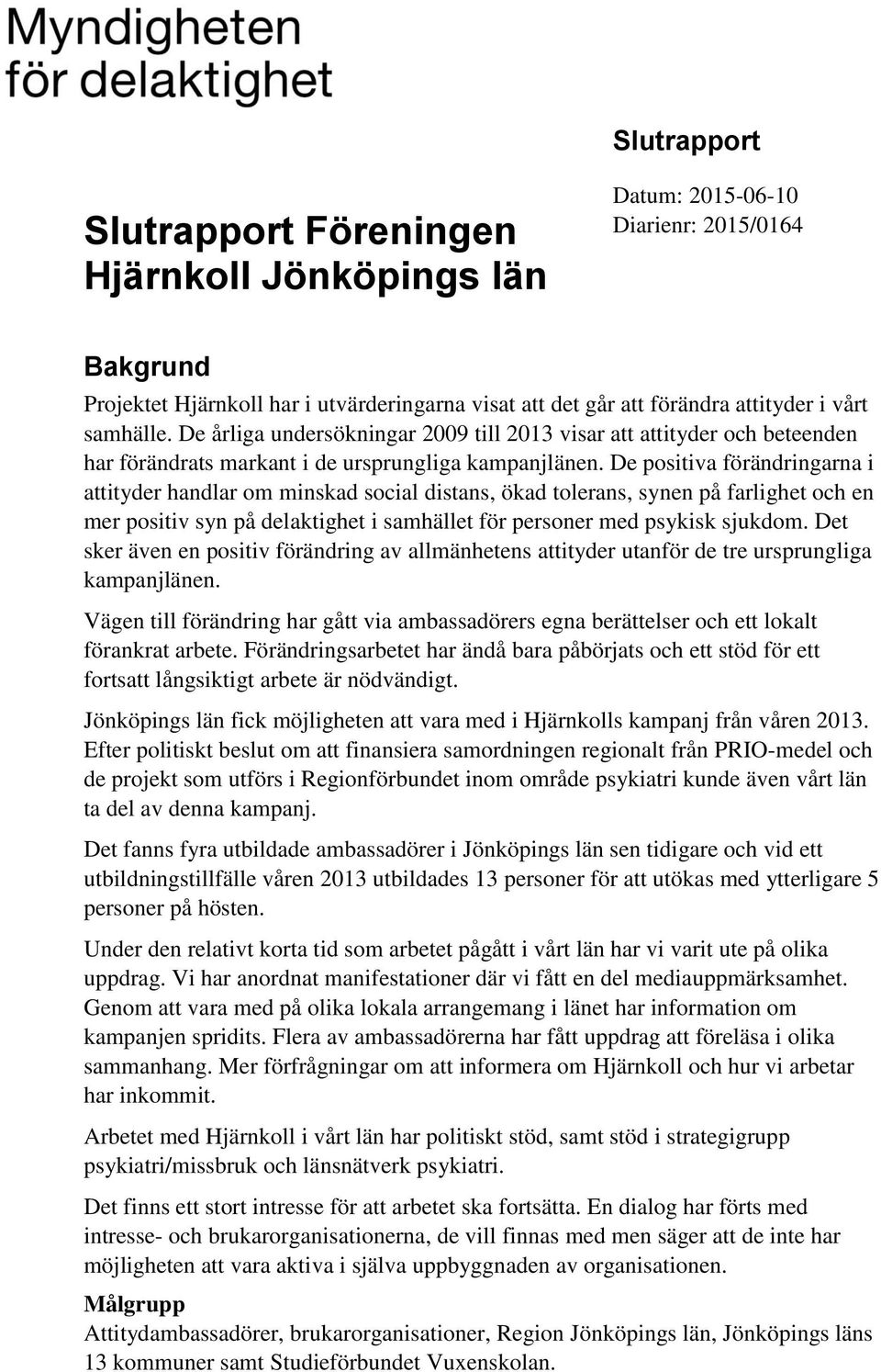 De positiva förändringarna i attityder handlar om minskad social distans, ökad tolerans, synen på farlighet och en mer positiv syn på delaktighet i samhället för personer med psykisk sjukdom.