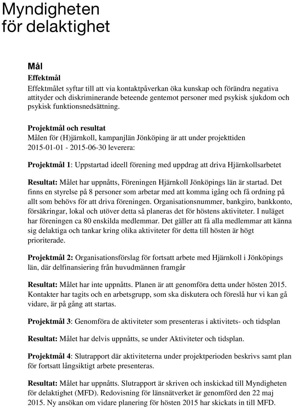 Projektmål och resultat Målen för (H)järnkoll, kampanjlän Jönköping är att under projekttiden 2015-01-01-2015-06-30 leverera: Projektmål 1: Uppstartad ideell förening med uppdrag att driva