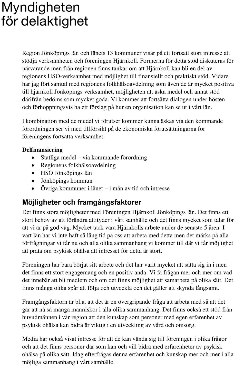 Vidare har jag fört samtal med regionens folkhälsoavdelning som även de är mycket positiva till hjärnkoll Jönköpings verksamhet, möjligheten att äska medel och annat stöd därifrån bedöms som mycket