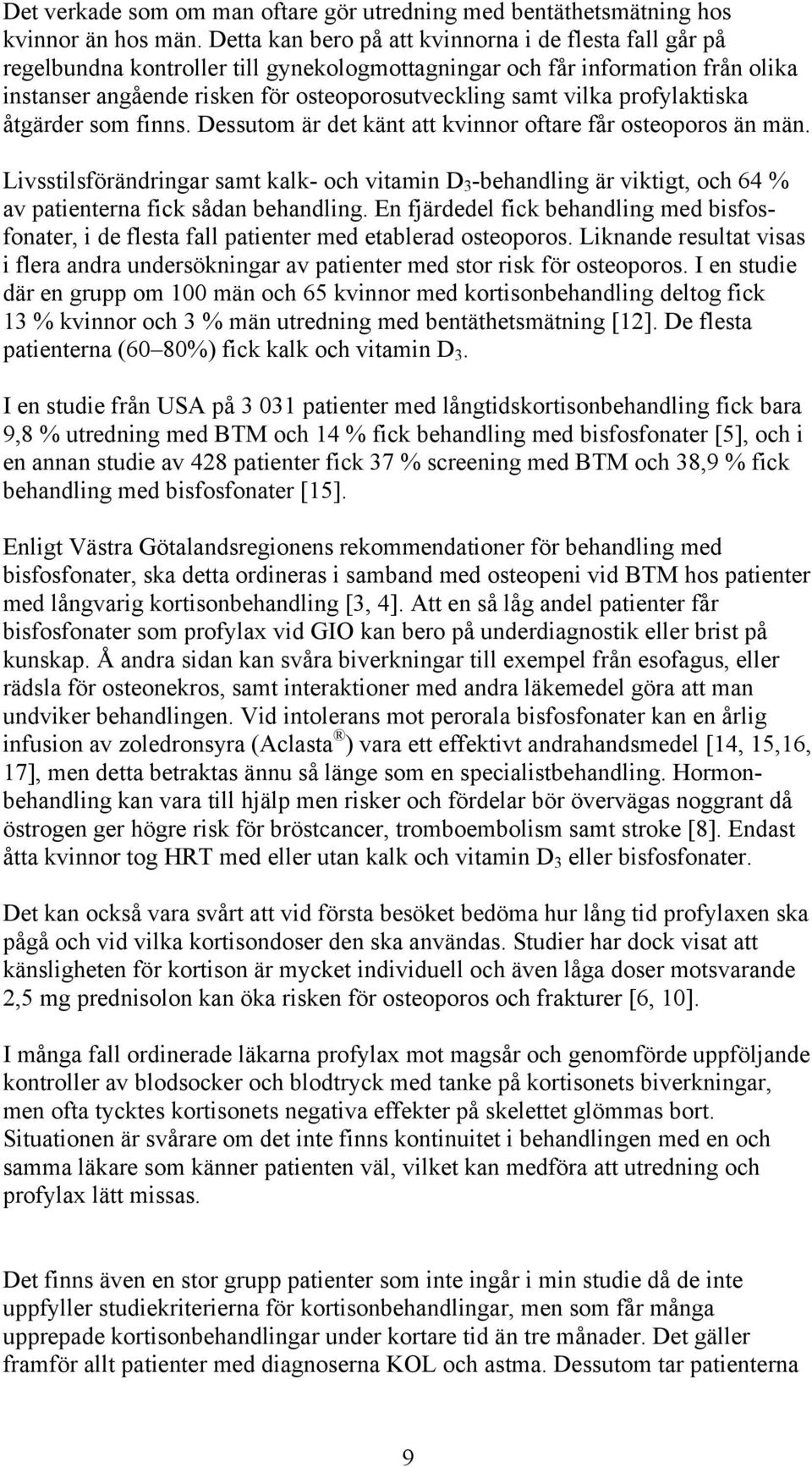 profylaktiska åtgärder som finns. Dessutom är det känt att kvinnor oftare får osteoporos än män.