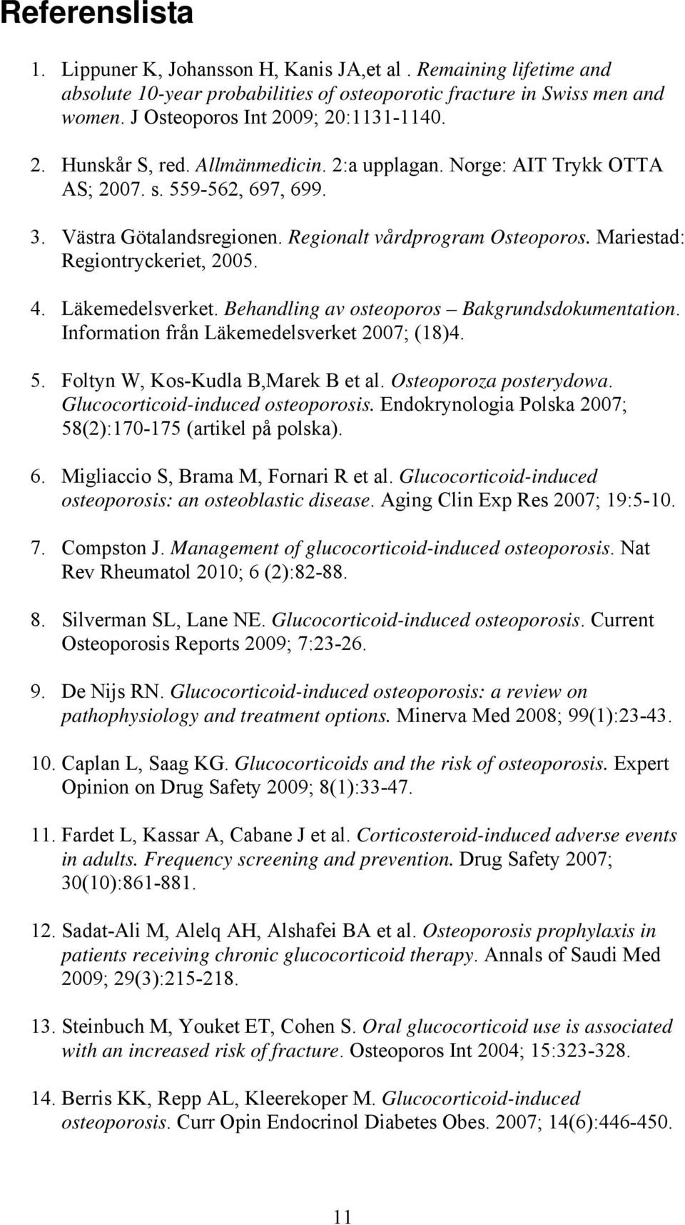 Läkemedelsverket. Behandling av osteoporos Bakgrundsdokumentation. Information från Läkemedelsverket 2007; (18)4. 5. Foltyn W, Kos-Kudla B,Marek B et al. Osteoporoza posterydowa.