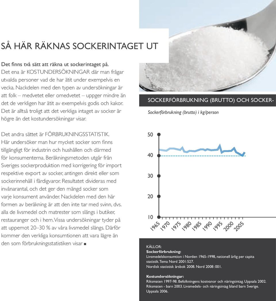 Det är alltså troligt att det verkliga intaget av socker är högre än det kostundersökningar visar. Det andra sättet är FÖRBRUKNINGSSTATISTIK.