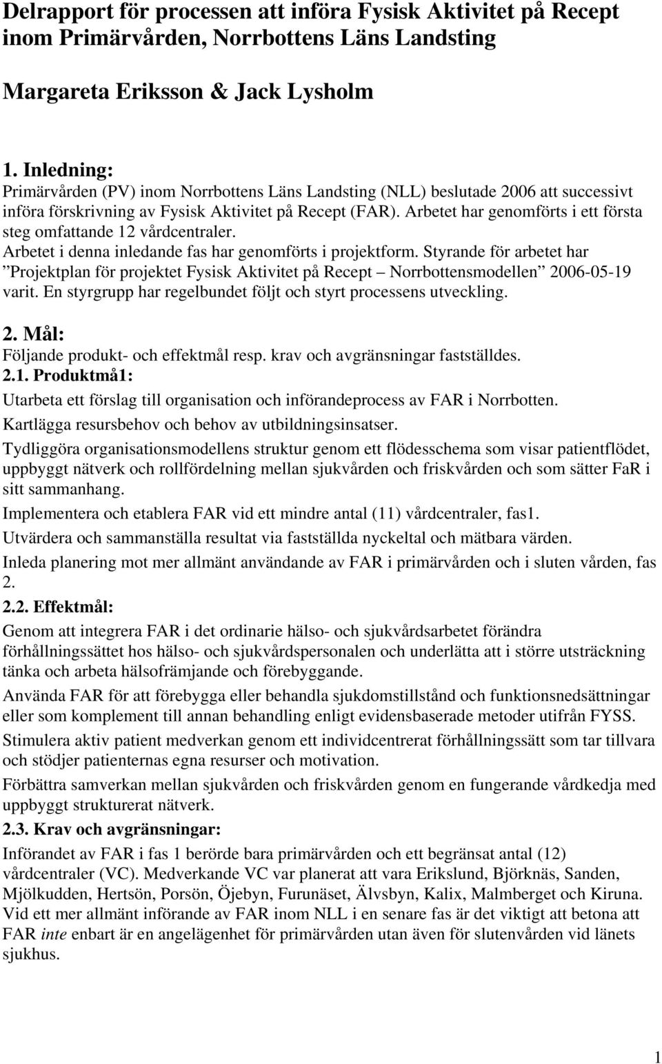 Arbetet har genomförts i ett första steg omfattande 12 vårdcentraler. Arbetet i denna inledande fas har genomförts i projektform.