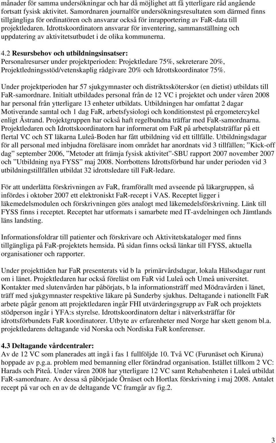 Idrottskoordinatorn ansvarar för inventering, sammanställning och uppdatering av aktivitetsutbudet i de olika kommunerna. 4.