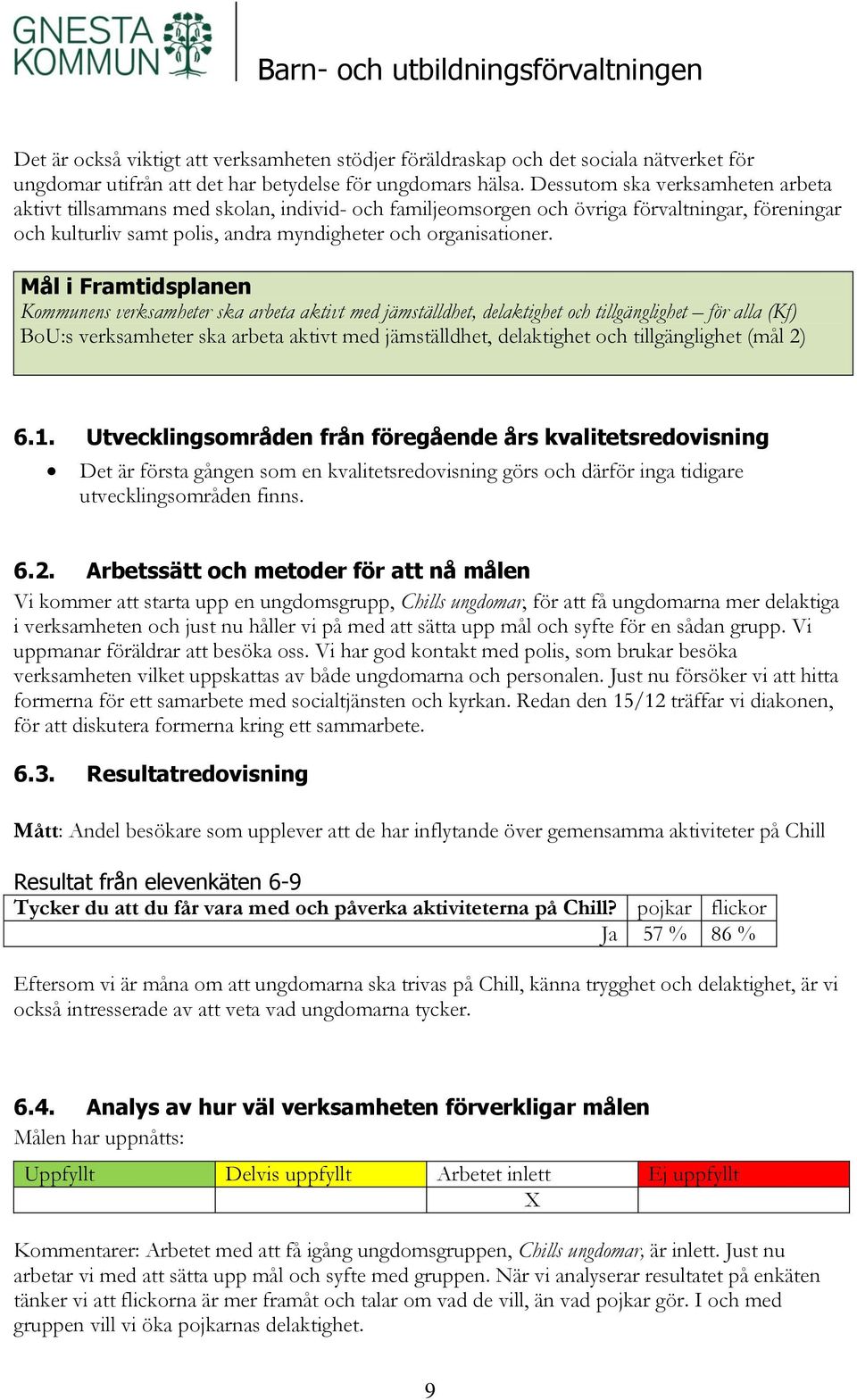 Mål i Framtidsplanen Kommunens verksamheter ska arbeta aktivt med jämställdhet, delaktighet och tillgänglighet för alla (Kf) BoU:s verksamheter ska arbeta aktivt med jämställdhet, delaktighet och