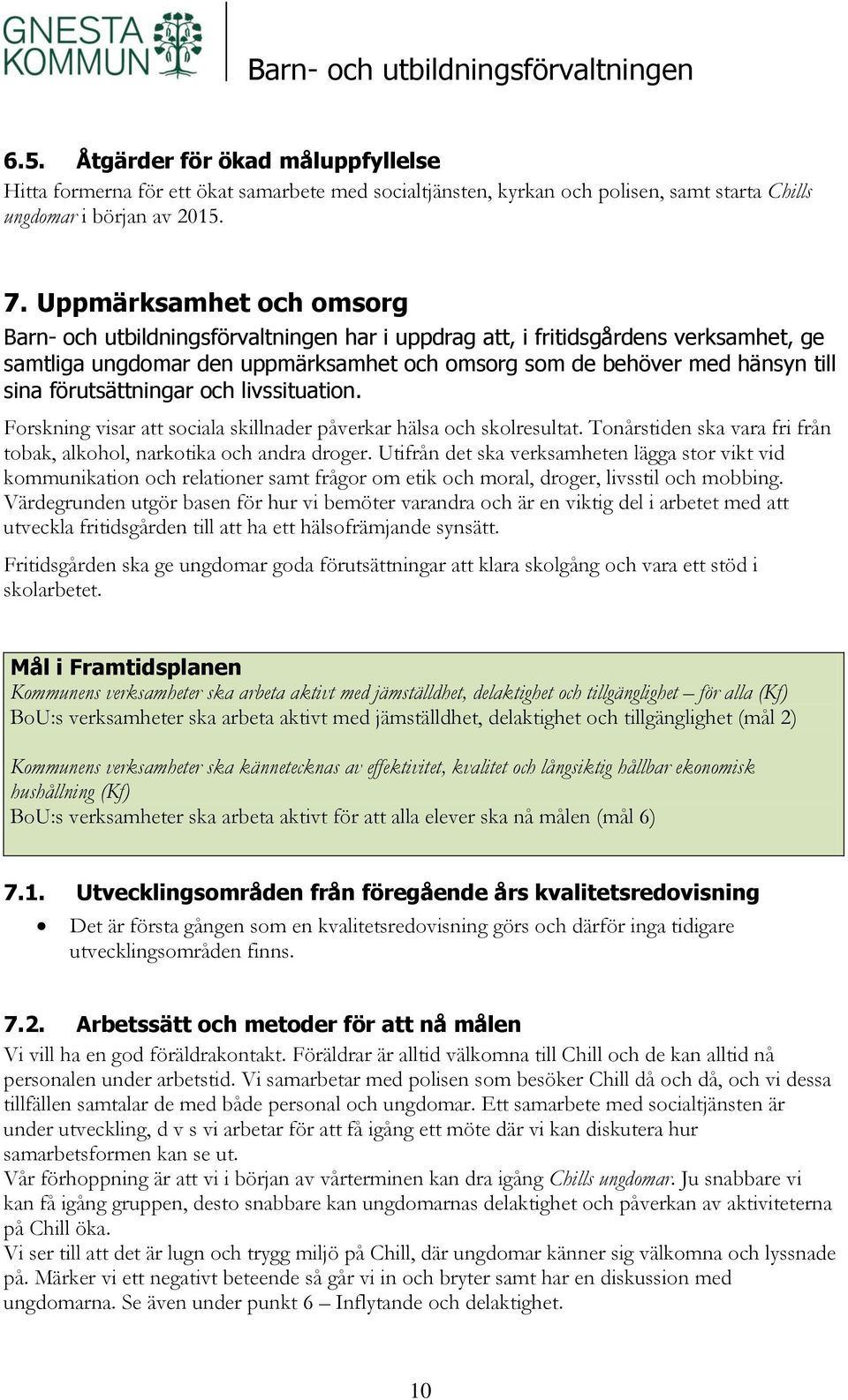 förutsättningar och livssituation. Forskning visar att sociala skillnader påverkar hälsa och skolresultat. Tonårstiden ska vara fri från tobak, alkohol, narkotika och andra droger.