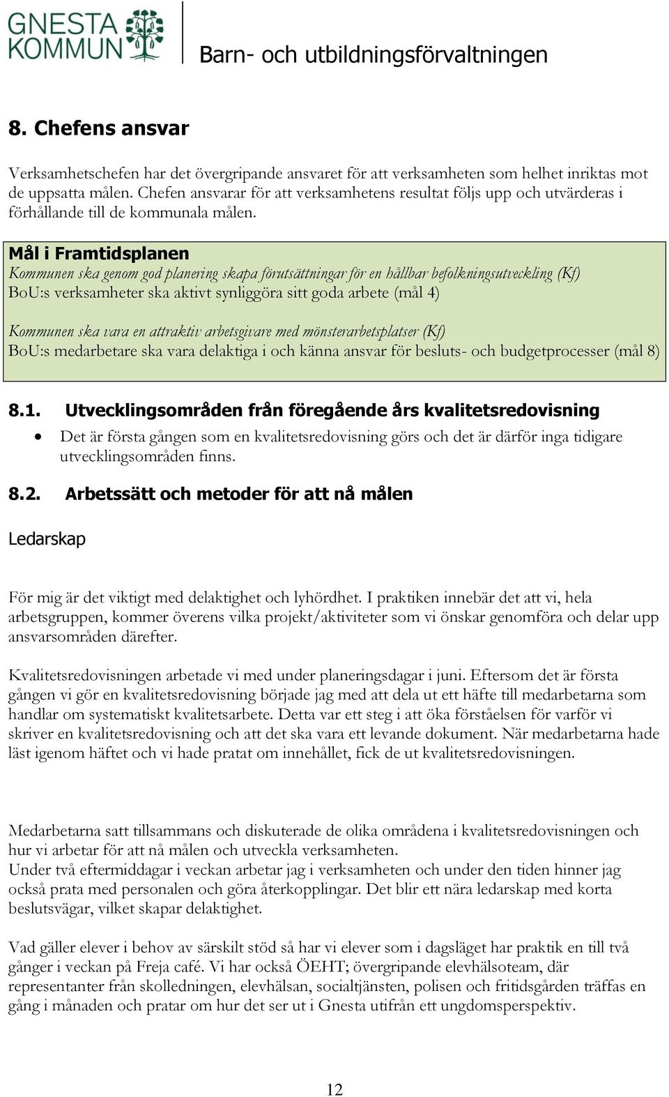 Mål i Framtidsplanen Kommunen ska genom god planering skapa förutsättningar för en hållbar befolkningsutveckling (Kf) BoU:s verksamheter ska aktivt synliggöra sitt goda arbete (mål 4) Kommunen ska