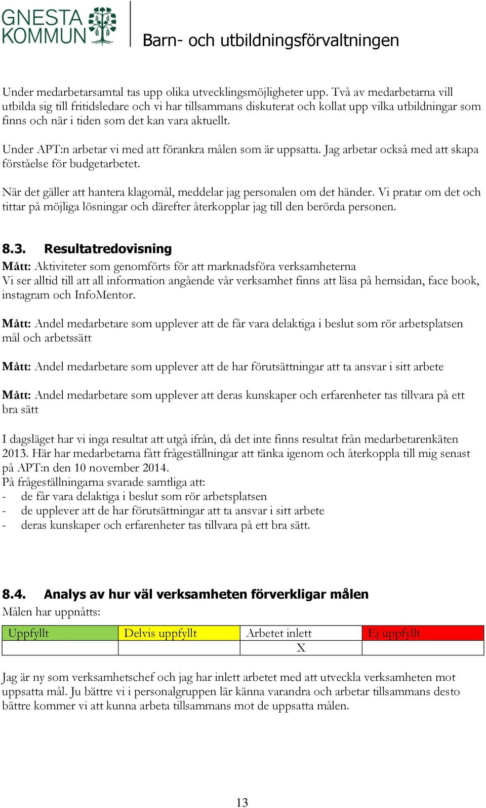 Under APT:n arbetar vi med att förankra målen som är uppsatta. Jag arbetar också med att skapa förståelse för budgetarbetet. När det gäller att hantera klagomål, meddelar jag personalen om det händer.