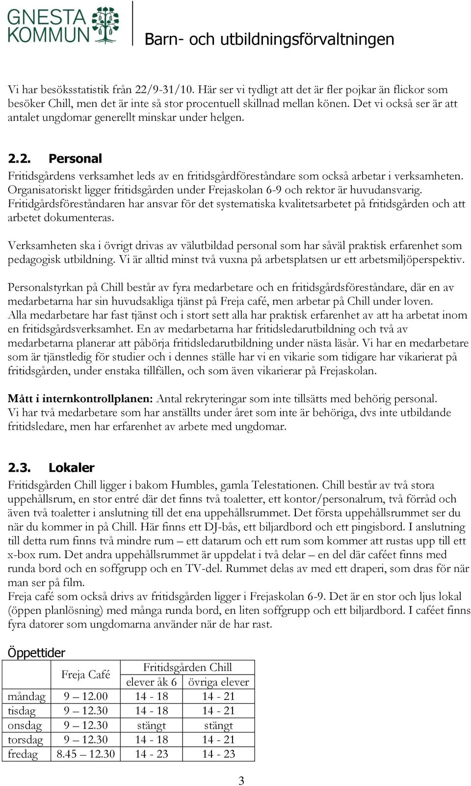 Organisatoriskt ligger fritidsgården under Frejaskolan 6-9 och rektor är huvudansvarig.
