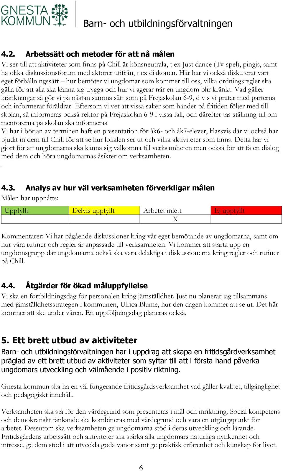 Här har vi också diskuterat vårt eget förhållningssätt hur bemöter vi ungdomar som kommer till oss, vilka ordningsregler ska gälla för att alla ska känna sig trygga och hur vi agerar när en ungdom