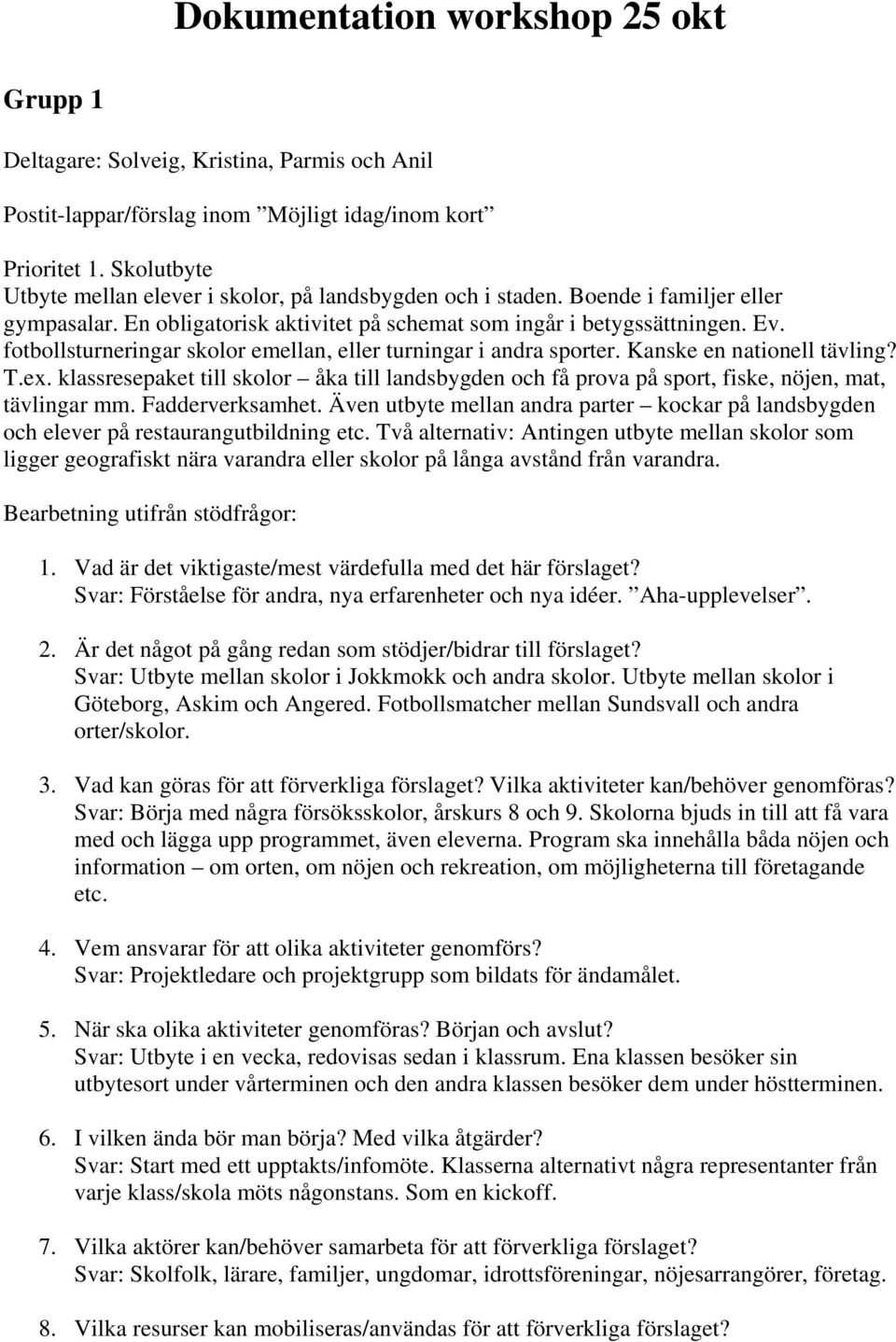 fotbollsturneringar skolor emellan, eller turningar i andra sporter. Kanske en nationell tävling? T.ex.