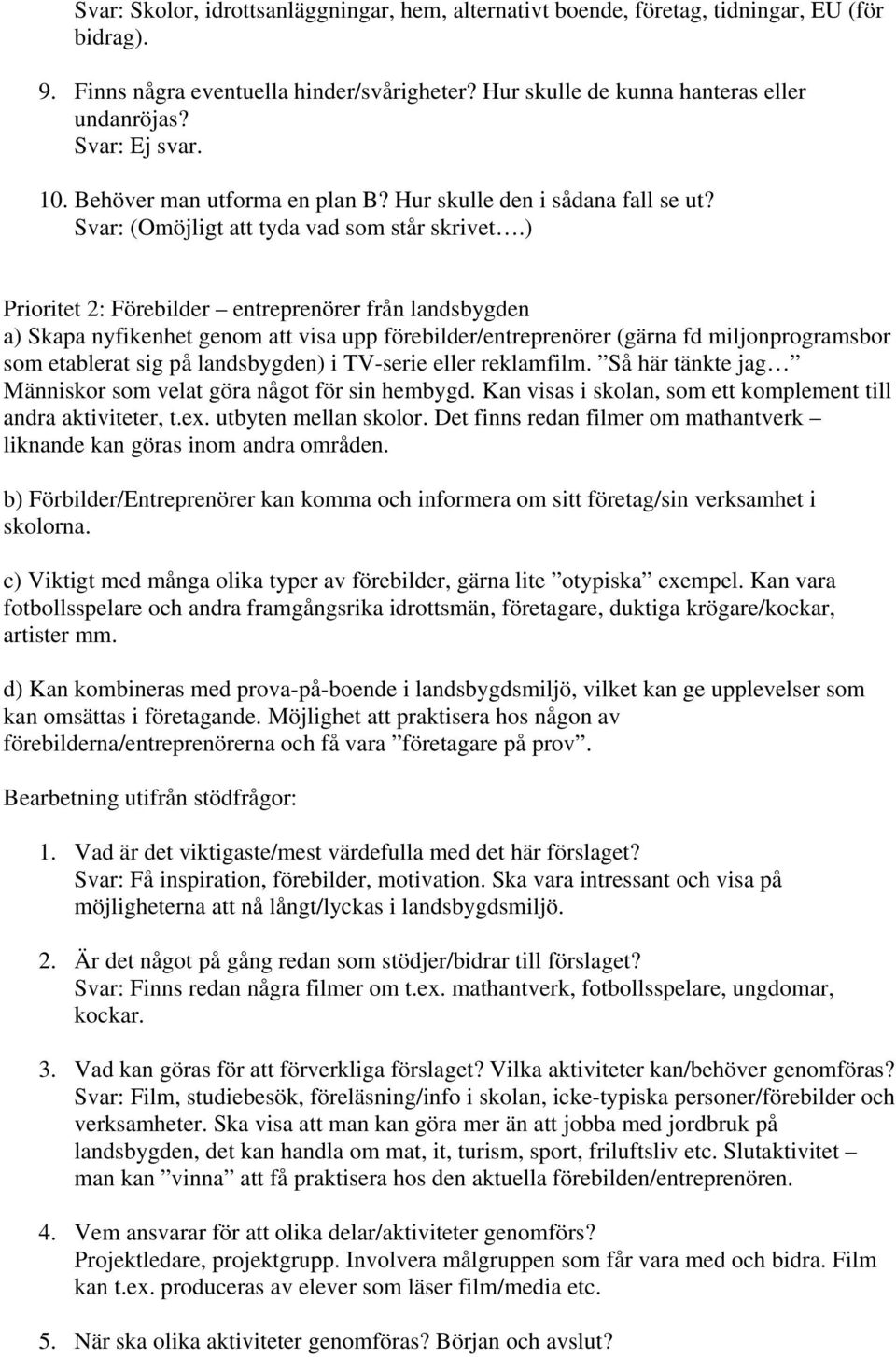 reklamfilm. Så här tänkte jag Människor som velat göra något för sin hembygd. Kan visas i skolan, som ett komplement till andra aktiviteter, t.ex. utbyten mellan skolor.