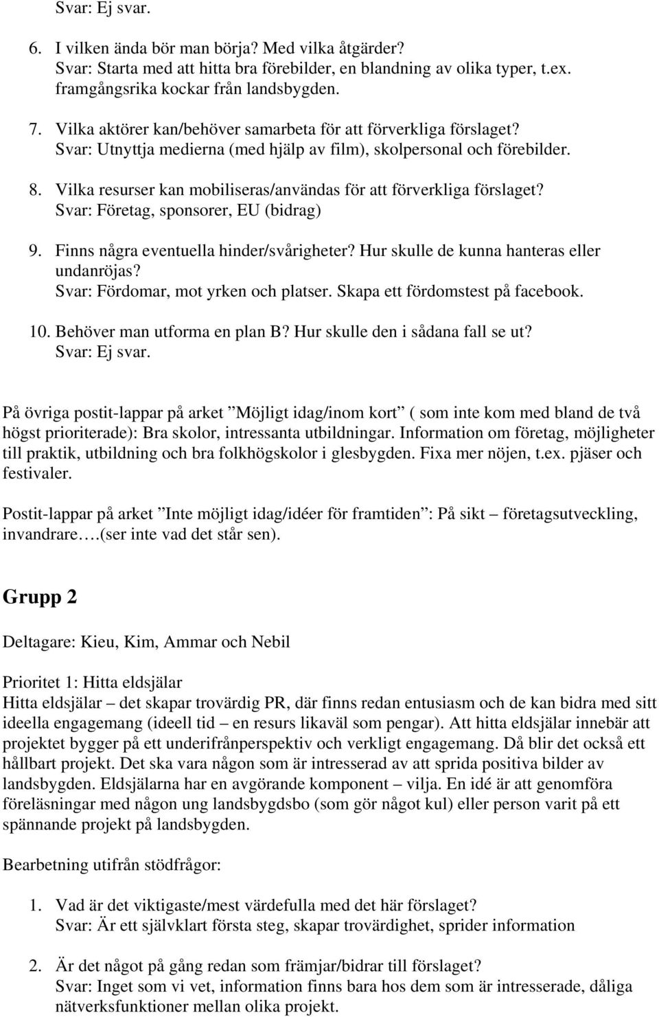 På övriga postit-lappar på arket Möjligt idag/inom kort ( som inte kom med bland de två högst prioriterade): Bra skolor, intressanta utbildningar.